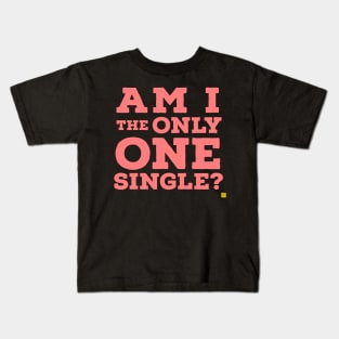 Am i the only one single? Kids T-Shirt